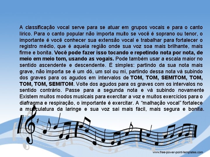 A classificação vocal serve para se atuar em grupos vocais e para o canto