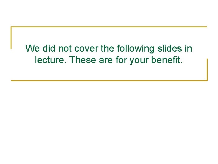 We did not cover the following slides in lecture. These are for your benefit.
