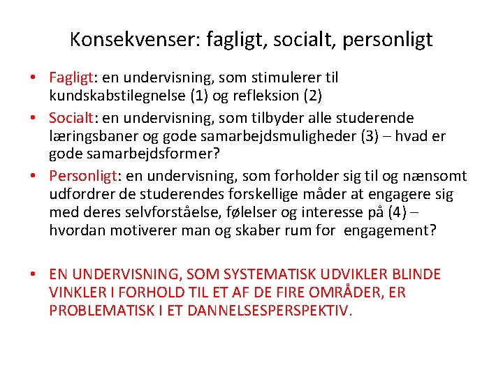 Konsekvenser: fagligt, socialt, personligt • Fagligt: en undervisning, som stimulerer til kundskabstilegnelse (1) og