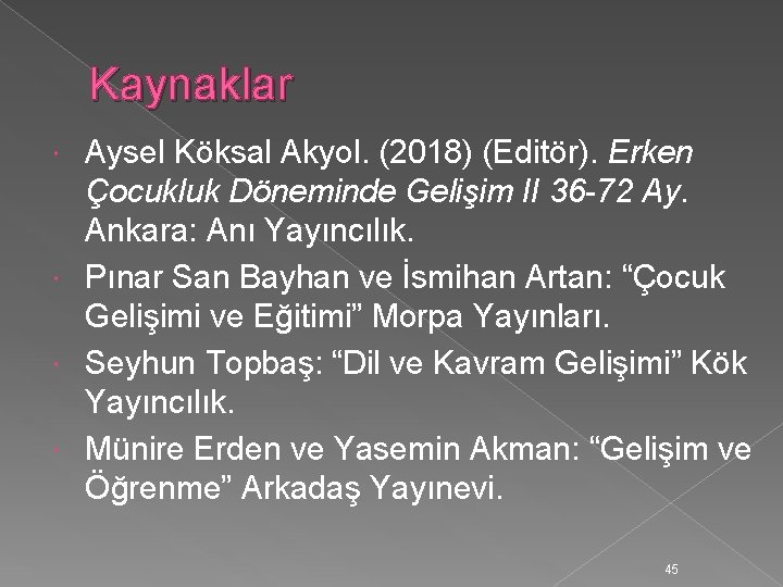 Kaynaklar Aysel Köksal Akyol. (2018) (Editör). Erken Çocukluk Döneminde Gelişim II 36 -72 Ay.