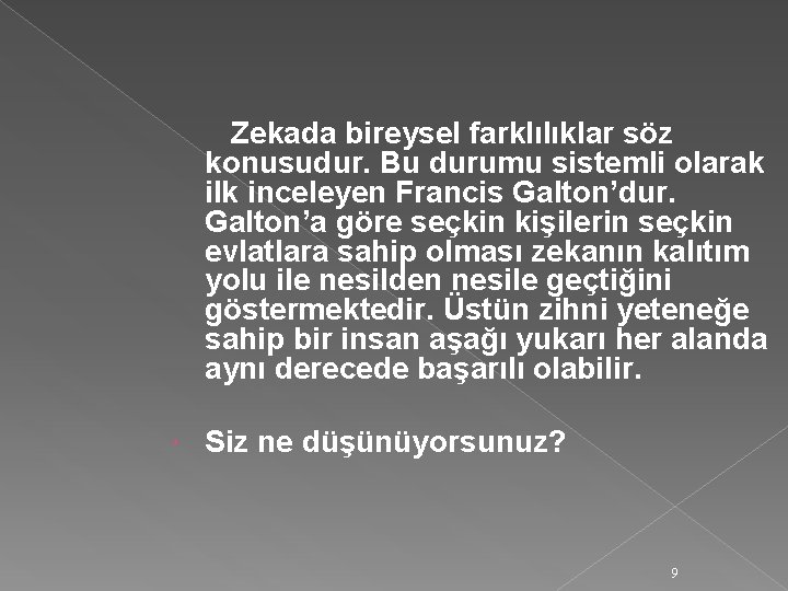 Zekada bireysel farklılıklar söz konusudur. Bu durumu sistemli olarak ilk inceleyen Francis Galton’dur. Galton’a