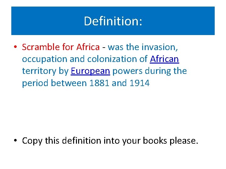 Definition: • Scramble for Africa - was the invasion, occupation and colonization of African
