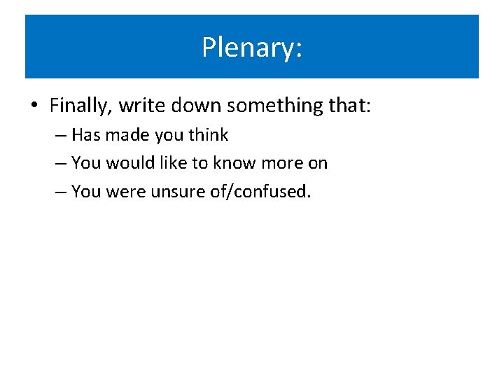 Plenary: • Finally, write down something that: – Has made you think – You