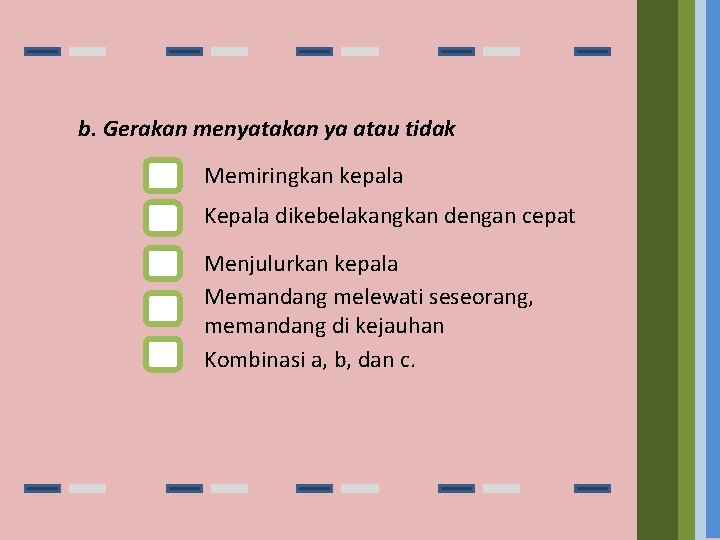 b. Gerakan menyatakan ya atau tidak Memiringkan kepala Kepala dikebelakangkan dengan cepat Menjulurkan kepala