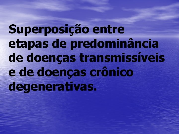 Superposição entre etapas de predominância de doenças transmissíveis e de doenças crônico degenerativas. 