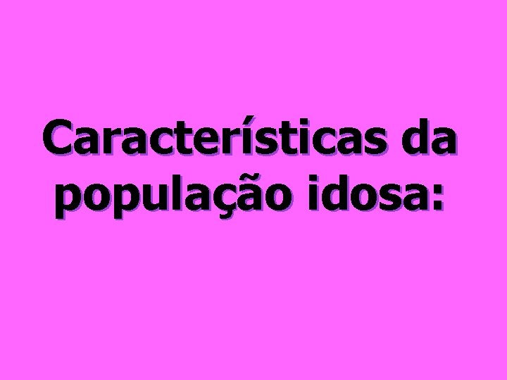 Características da população idosa: 