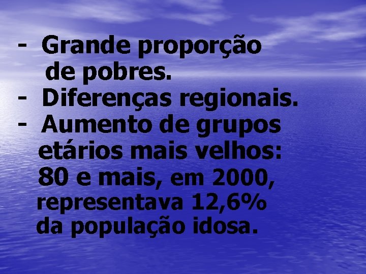 - Grande proporção de pobres. - Diferenças regionais. - Aumento de grupos etários mais