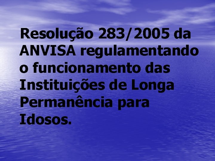 Resolução 283/2005 da ANVISA regulamentando o funcionamento das Instituições de Longa Permanência para Idosos.