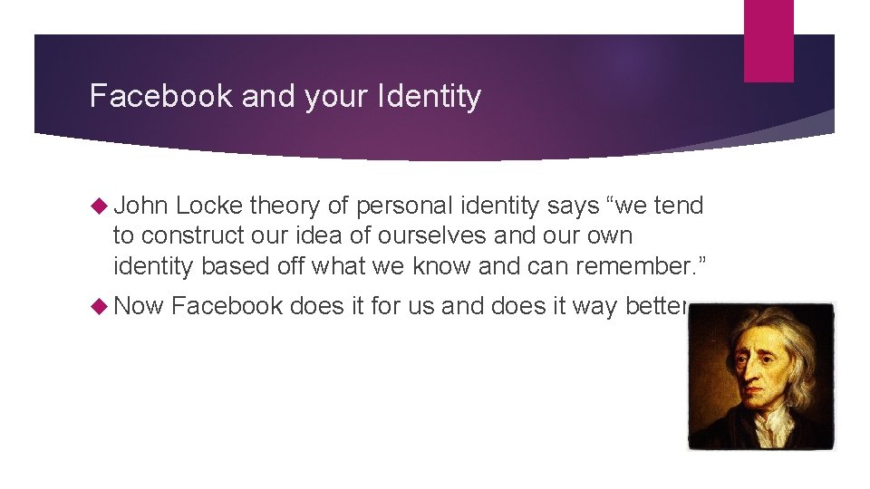 Facebook and your Identity John Locke theory of personal identity says “we tend to