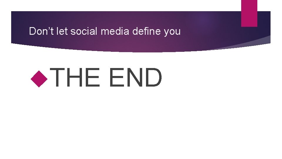 Don’t let social media define you THE END 