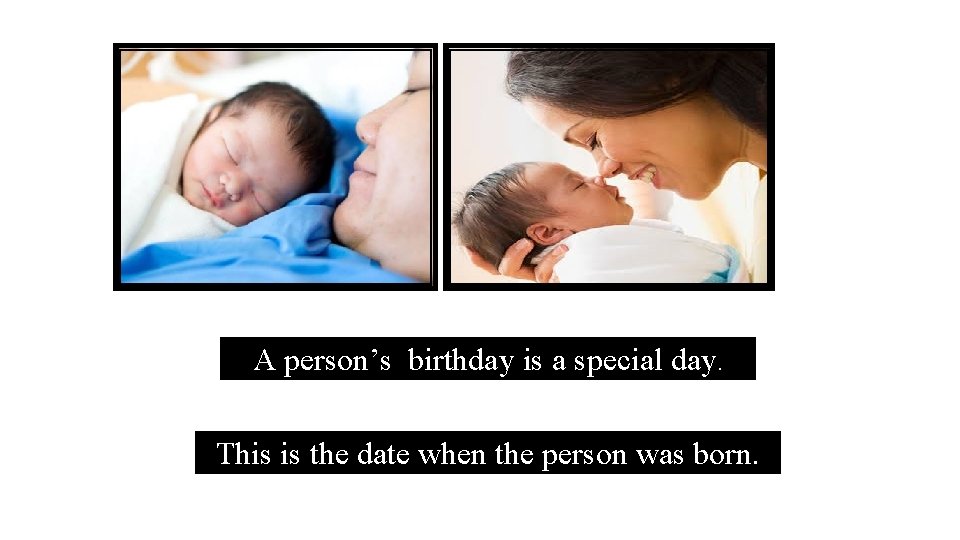 A person’s birthday is a special day. This is the date when the person