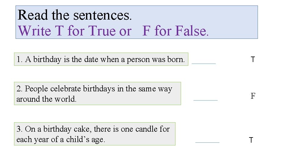 Read the sentences. Write T for True or F for False. 1. A birthday