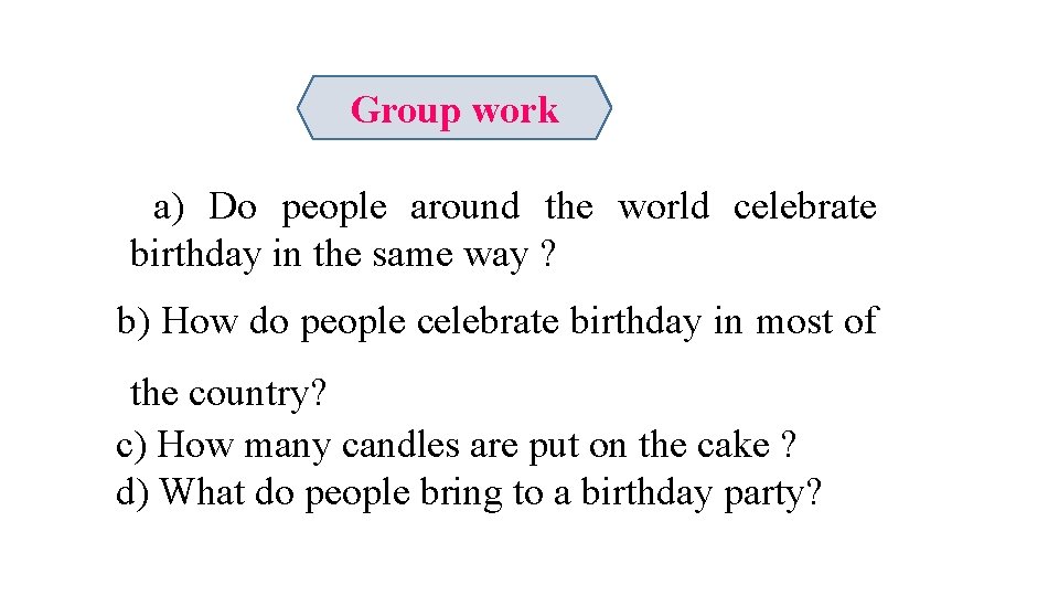 Group work a) Do people around the world celebrate birthday in the same way