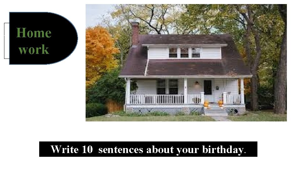 Home work Write 10 sentences about your birthday. 