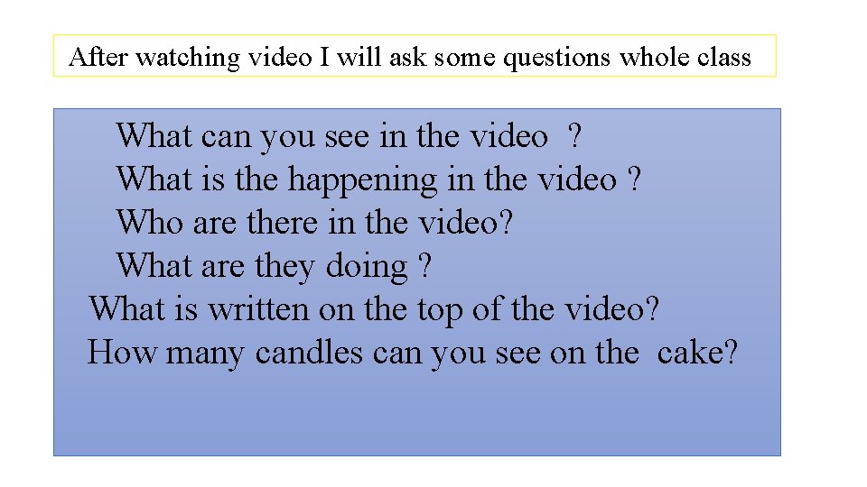 After watching video I will ask some questions whole class What can you see