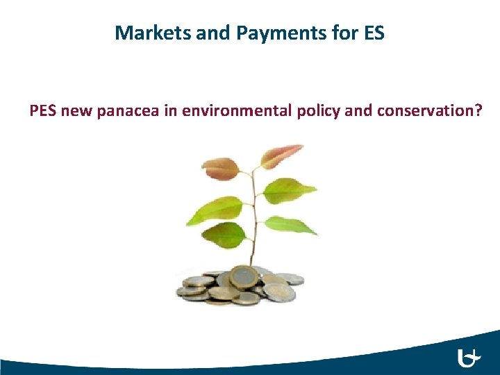 Markets and Payments for ES PES new panacea in environmental policy and conservation? 16