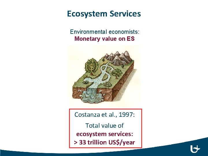 Ecosystem Services Environmental economists: Monetary value on ES Costanza et al. , 1997: 9