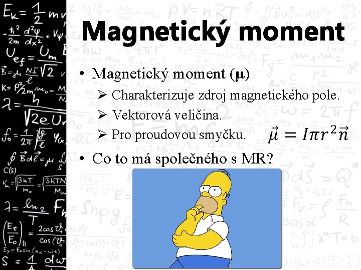 Magnetický moment • Magnetický moment (μ) Ø Charakterizuje zdroj magnetického pole. Ø Vektorová veličina.