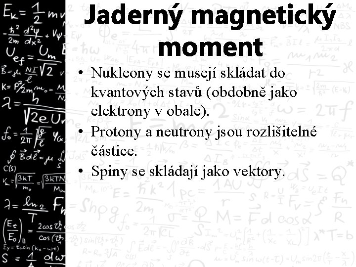 Jaderný magnetický moment • Nukleony se musejí skládat do kvantových stavů (obdobně jako elektrony