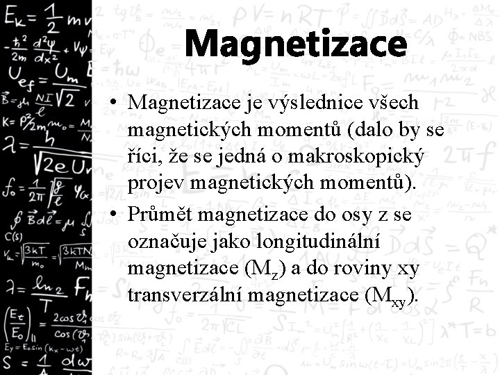 Magnetizace • Magnetizace je výslednice všech magnetických momentů (dalo by se říci, že se