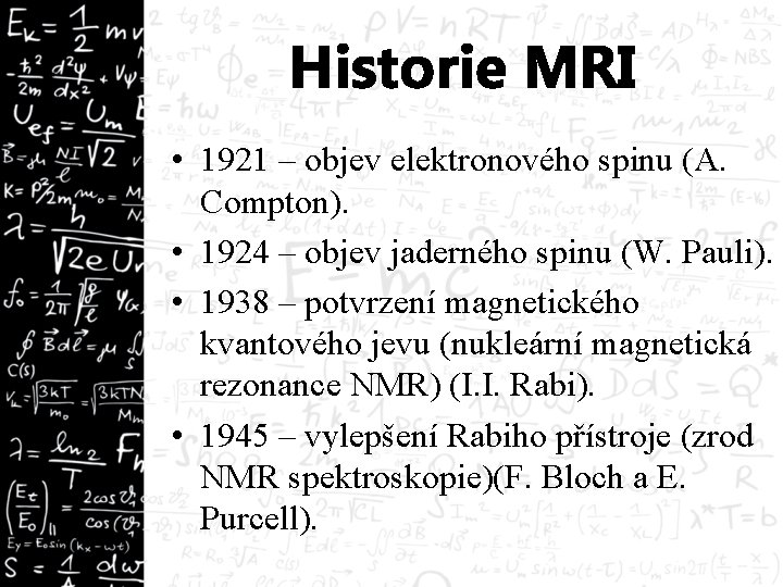 Historie MRI • 1921 – objev elektronového spinu (A. Compton). • 1924 – objev