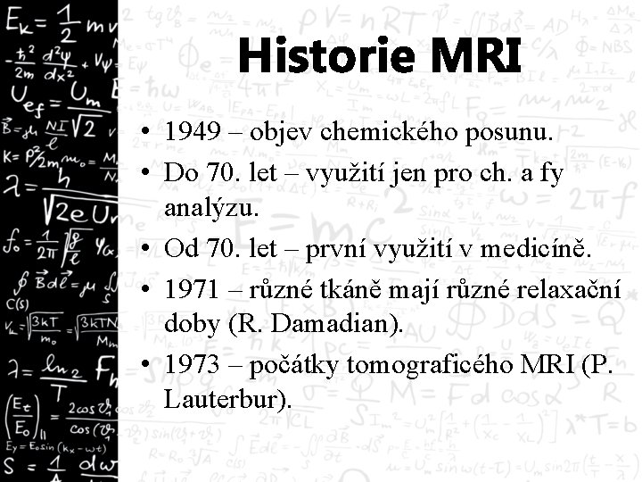 Historie MRI • 1949 – objev chemického posunu. • Do 70. let – využití