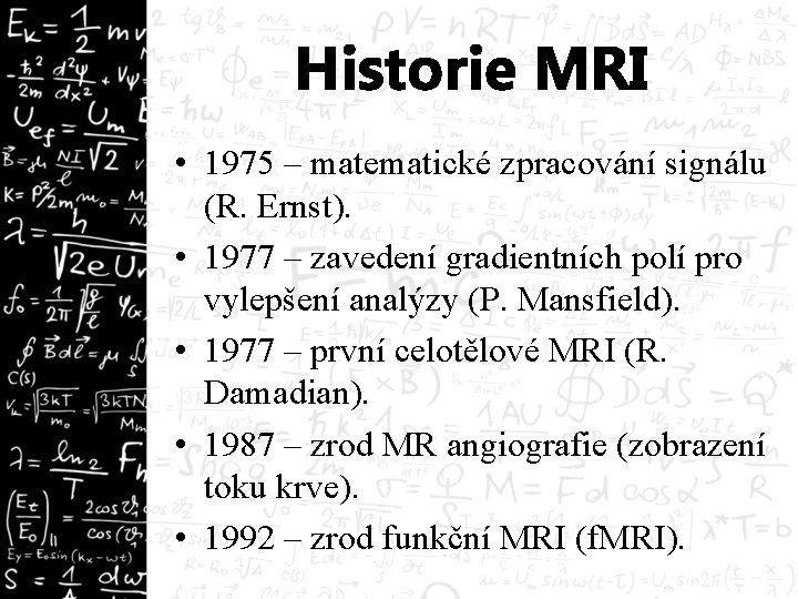 Historie MRI • 1975 – matematické zpracování signálu (R. Ernst). • 1977 – zavedení