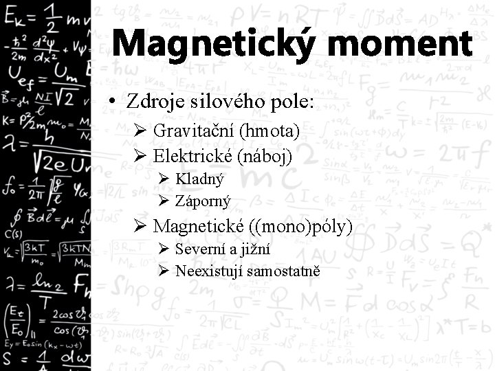 Magnetický moment • Zdroje silového pole: Ø Gravitační (hmota) Ø Elektrické (náboj) Ø Kladný