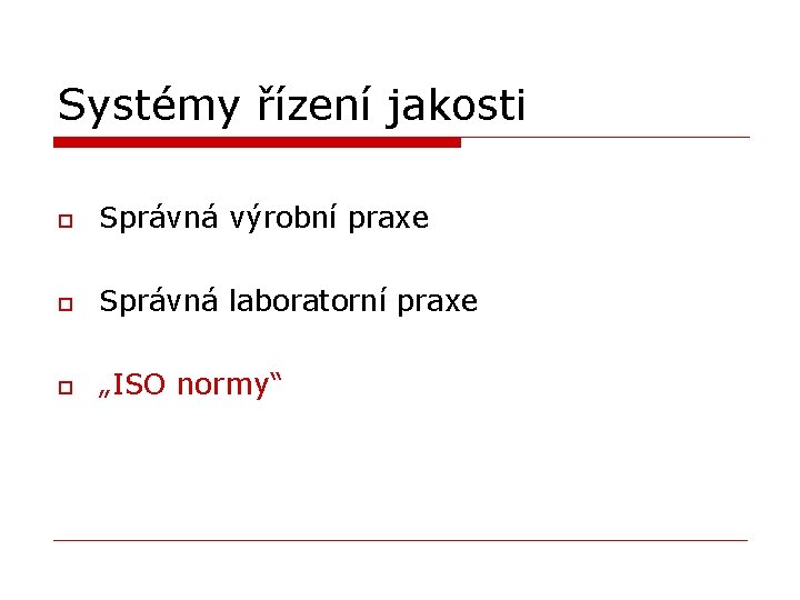 Systémy řízení jakosti o Správná výrobní praxe o Správná laboratorní praxe o „ISO normy“