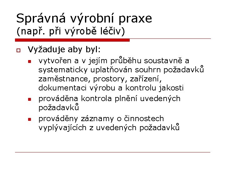 Správná výrobní praxe (např. při výrobě léčiv) o Vyžaduje aby byl: n n n