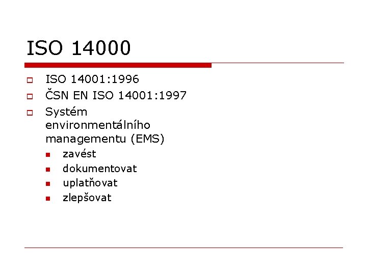 ISO 14000 o o o ISO 14001: 1996 ČSN EN ISO 14001: 1997 Systém