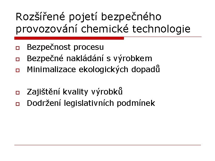 Rozšířené pojetí bezpečného provozování chemické technologie o o o Bezpečnost procesu Bezpečné nakládání s