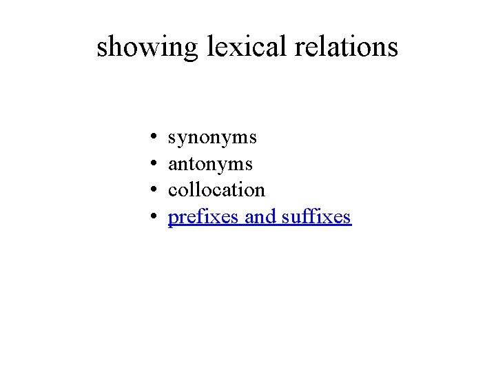 showing lexical relations • • synonyms antonyms collocation prefixes and suffixes 