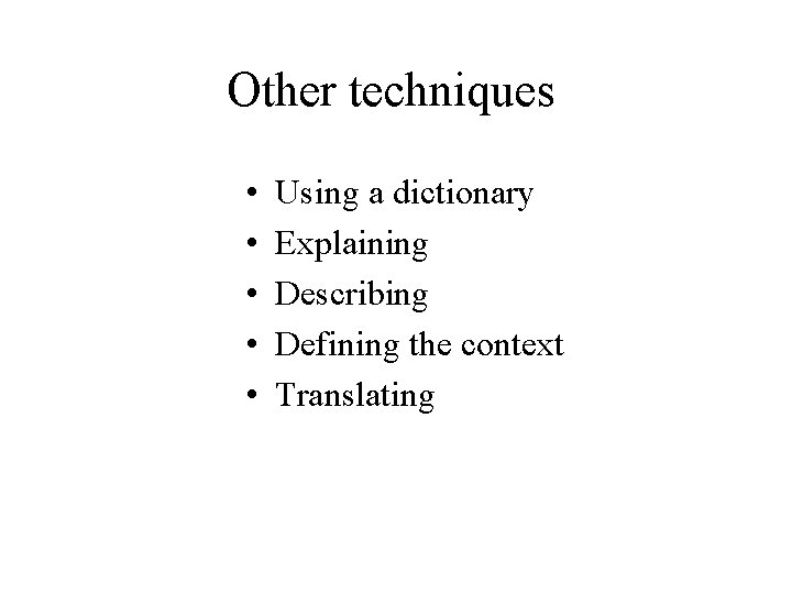 Other techniques • • • Using a dictionary Explaining Describing Defining the context Translating