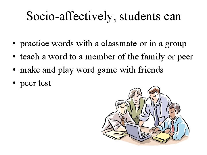 Socio-affectively, students can • • practice words with a classmate or in a group