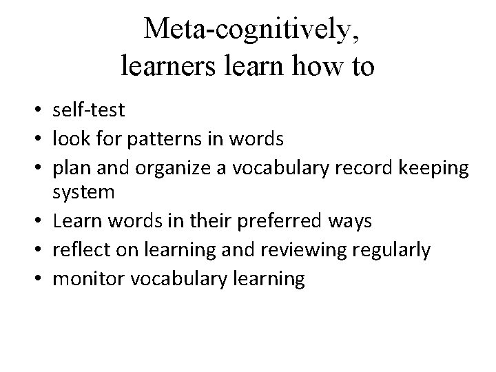  Meta-cognitively, learners learn how to • self-test • look for patterns in words