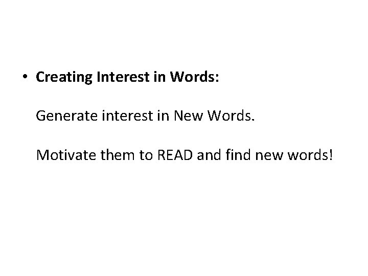 • Creating Interest in Words: Generate interest in New Words. Motivate them to