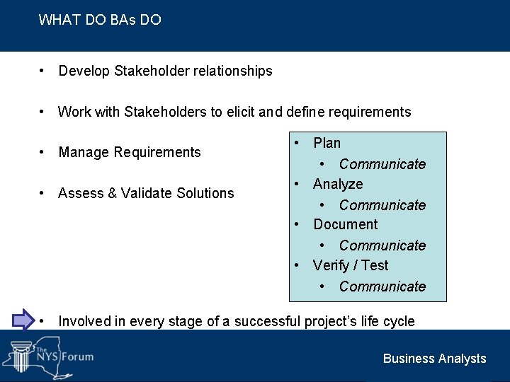 WHAT DO BAs DO • Develop Stakeholder relationships • Work with Stakeholders to elicit