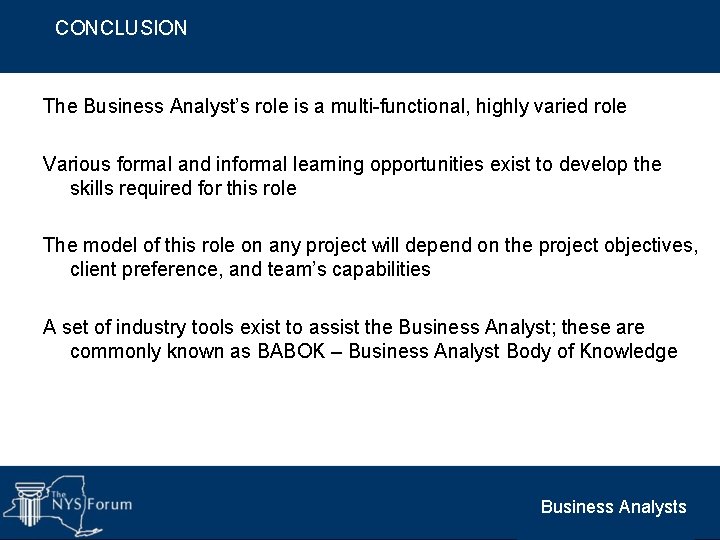 CONCLUSION The Business Analyst’s role is a multi-functional, highly varied role Various formal and