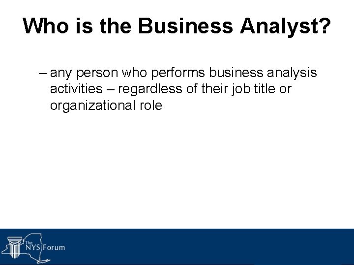 Who is the Business Analyst? – any person who performs business analysis activities –