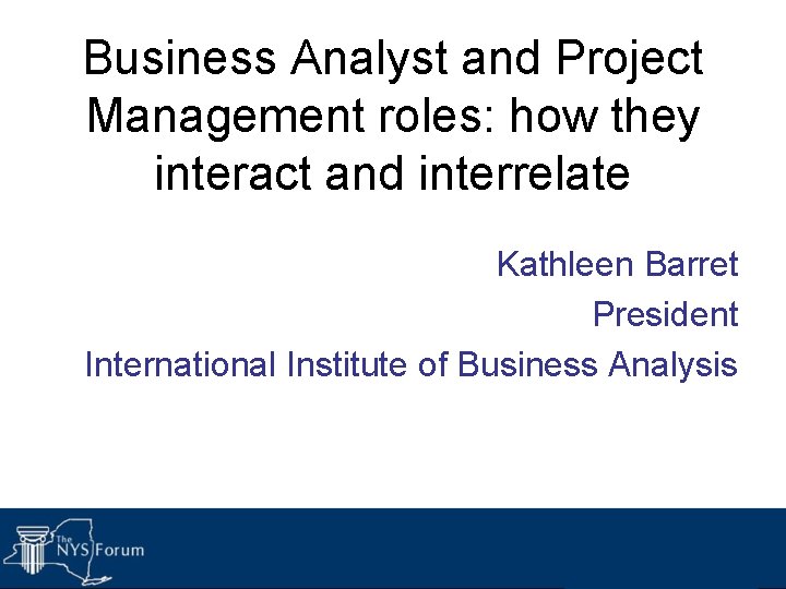 Business Analyst and Project Management roles: how they interact and interrelate Kathleen Barret President