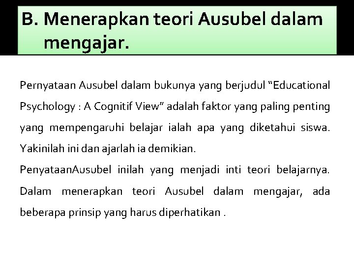 B. Menerapkan teori Ausubel dalam mengajar. Pernyataan Ausubel dalam bukunya yang berjudul “Educational Psychology