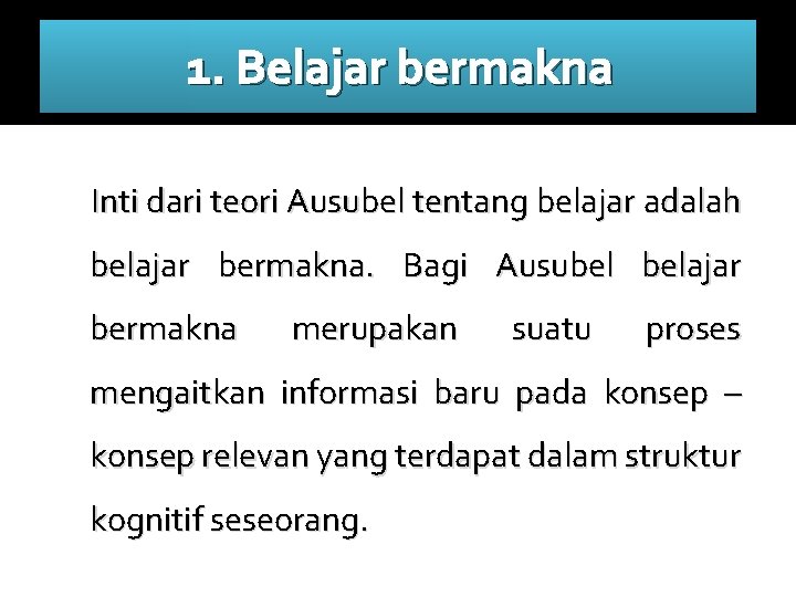 1. Belajar bermakna Inti dari teori Ausubel tentang belajar adalah belajar bermakna. Bagi Ausubel