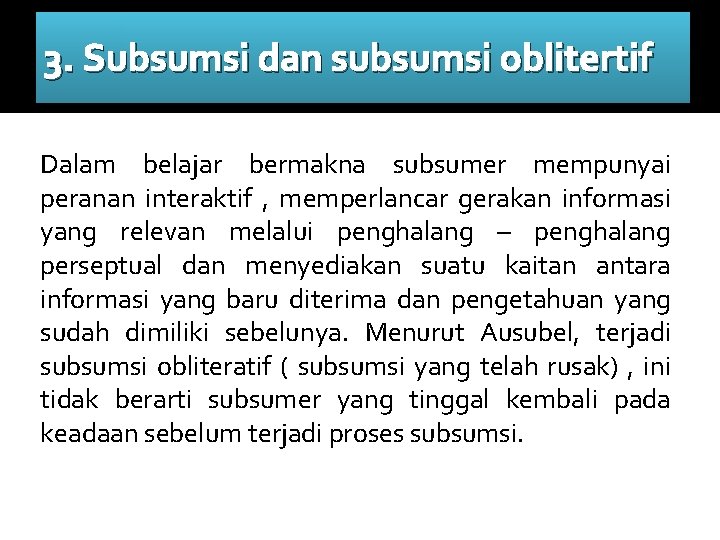 3. Subsumsi dan subsumsi oblitertif Dalam belajar bermakna subsumer mempunyai peranan interaktif , memperlancar