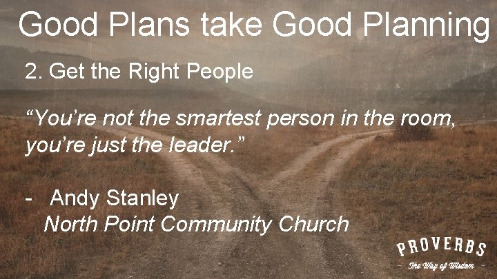 Good Plans take Good Planning 2. Get the Right People “You’re not the smartest