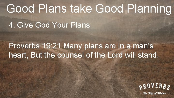 Good Plans take Good Planning 4. Give God Your Plans Proverbs 19: 21 Many