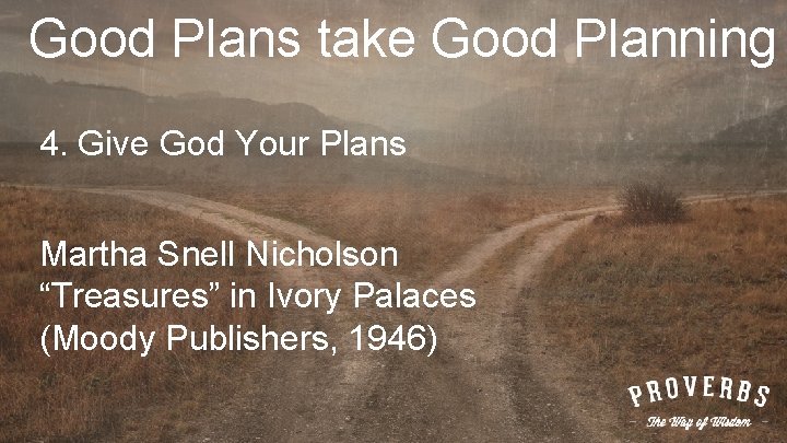 Good Plans take Good Planning 4. Give God Your Plans Martha Snell Nicholson “Treasures”