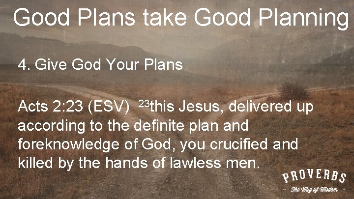 Good Plans take Good Planning 4. Give God Your Plans Acts 2: 23 (ESV)