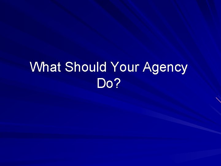 What Should Your Agency Do? 