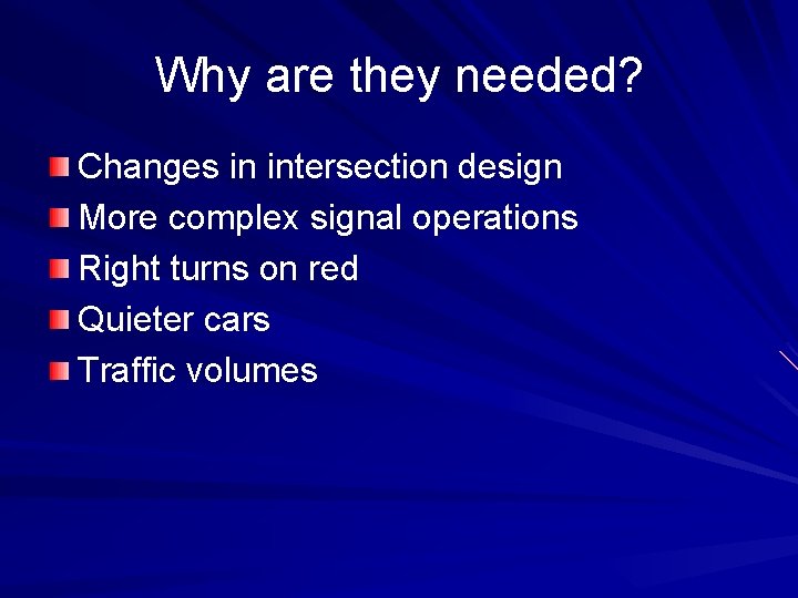 Why are they needed? Changes in intersection design More complex signal operations Right turns